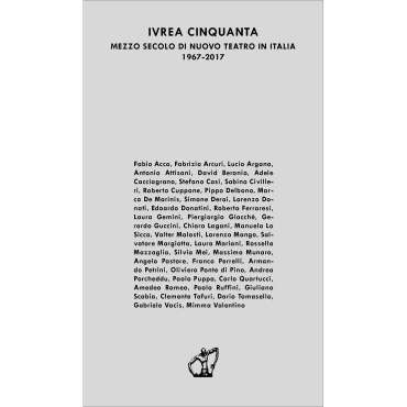 Ivrea Cinquanta. Mezzo secolo di Nuovo Teatro in Italia 1967-2017