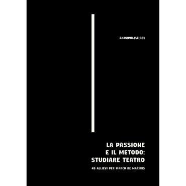 La passione e il metodo: studiare teatro. 48 allievi per Marco De Marinis