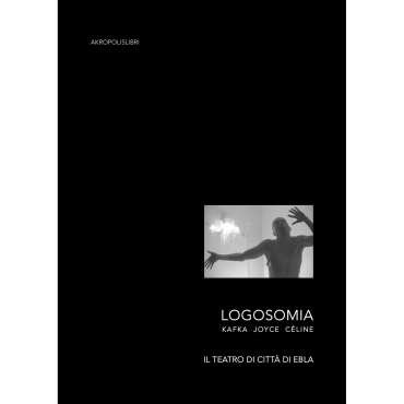 Logosomia. Kafka Joyce Céline. Il teatro di Città di Ebla